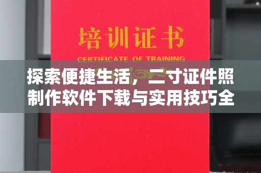 哈尔滨探索便捷生活，二寸证件照制作软件下载与实用技巧全解析
