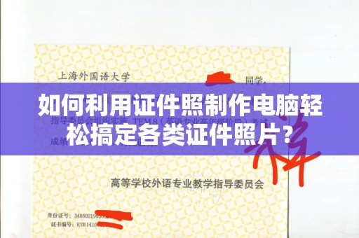 哈尔滨如何利用证件照制作电脑轻松搞定各类证件照片？