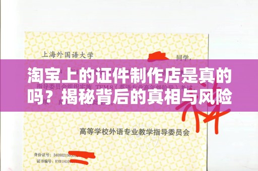 哈尔滨淘宝上的证件制作店是真的吗？揭秘背后的真相与风险