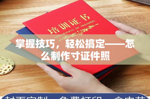 哈尔滨掌握技巧，轻松搞定——怎么制作寸证件照