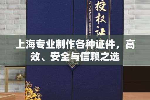 哈尔滨上海专业制作各种证件，高效、安全与信赖之选