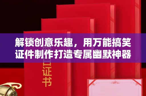 哈尔滨解锁创意乐趣，用万能搞笑证件制作打造专属幽默神器