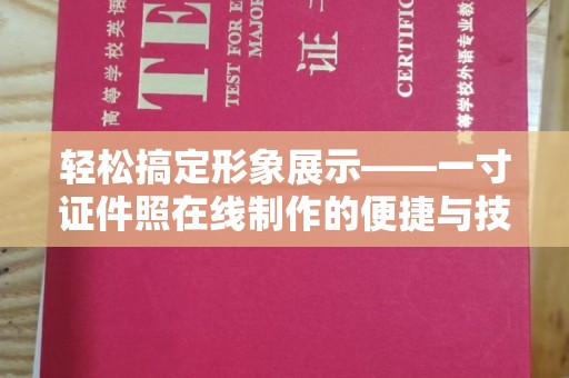 哈尔滨轻松搞定形象展示——一寸证件照在线制作的便捷与技巧