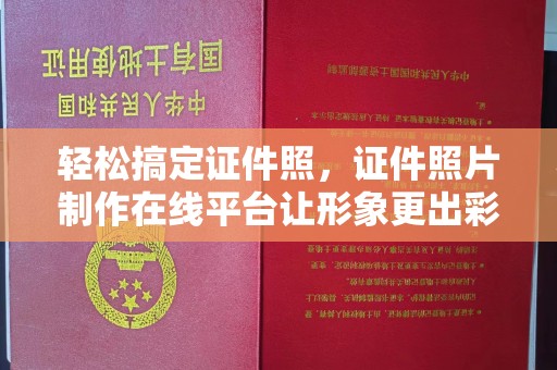 哈尔滨轻松搞定证件照，证件照片制作在线平台让形象更出彩