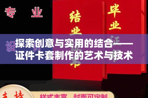 哈尔滨探索创意与实用的结合——证件卡套制作的艺术与技术