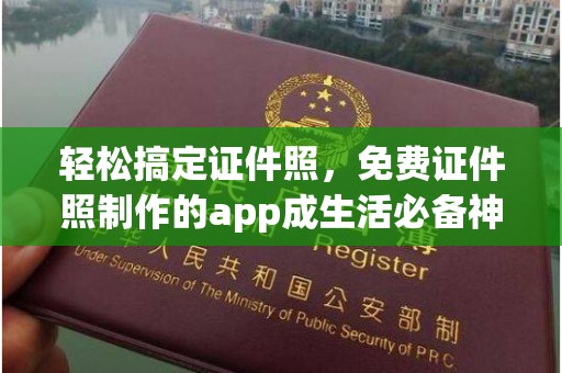 哈尔滨轻松搞定证件照，免费证件照制作的app成生活必备神器