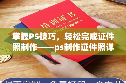 哈尔滨掌握PS技巧，轻松完成证件照制作——ps制作证件照详细步骤解析