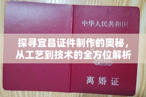 哈尔滨探寻宜昌证件制作的奥秘，从工艺到技术的全方位解析