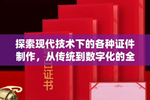 哈尔滨探索现代技术下的各种证件制作，从传统到数字化的全面解析