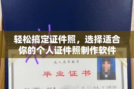 哈尔滨轻松搞定证件照，选择适合你的个人证件照制作软件