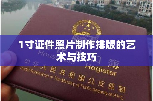 哈尔滨1寸证件照片制作排版的艺术与技巧