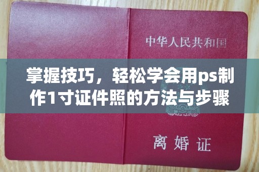 哈尔滨掌握技巧，轻松学会用ps制作1寸证件照的方法与步骤