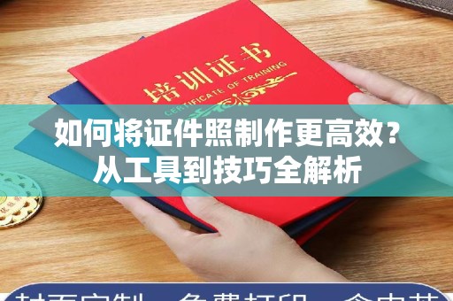 哈尔滨如何将证件照制作更高效？从工具到技巧全解析