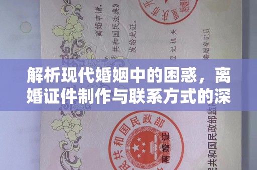 哈尔滨解析现代婚姻中的困惑，离婚证件制作与联系方式的深度探讨