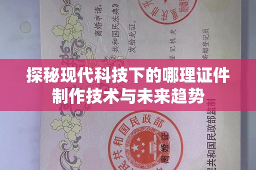 哈尔滨探秘现代科技下的哪理证件制作技术与未来趋势