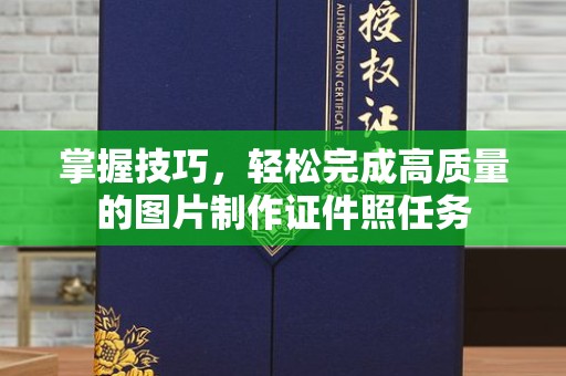 哈尔滨掌握技巧，轻松完成高质量的图片制作证件照任务