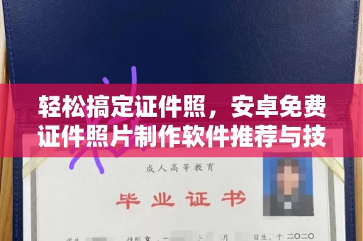 哈尔滨轻松搞定证件照，安卓免费证件照片制作软件推荐与技巧分享