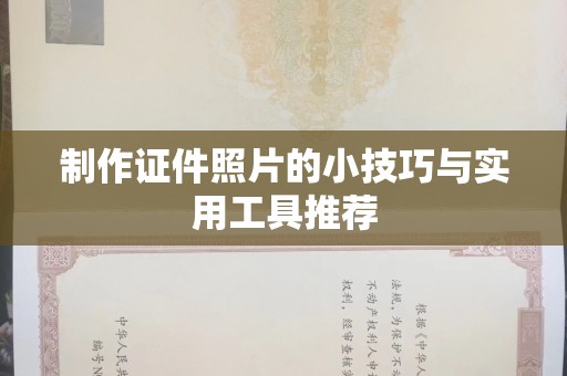 哈尔滨制作证件照片的小技巧与实用工具推荐