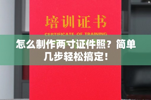 哈尔滨怎么制作两寸证件照？简单几步轻松搞定！
