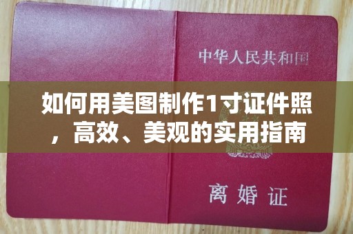 哈尔滨如何用美图制作1寸证件照，高效、美观的实用指南