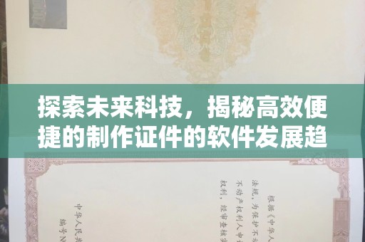 哈尔滨探索未来科技，揭秘高效便捷的制作证件的软件发展趋势