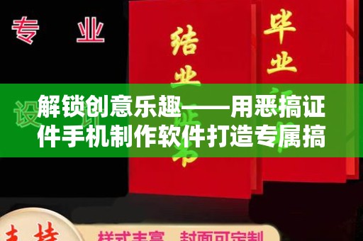 哈尔滨解锁创意乐趣——用恶搞证件手机制作软件打造专属搞笑作品