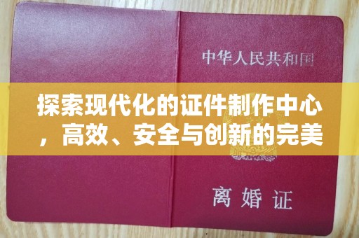 哈尔滨探索现代化的证件制作中心，高效、安全与创新的完美结合