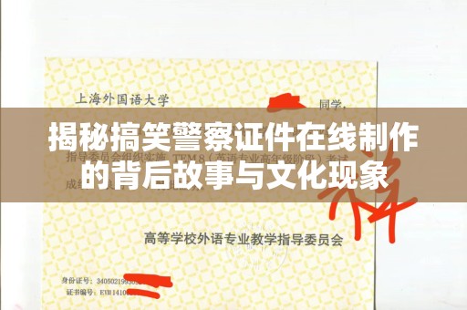 哈尔滨揭秘搞笑警察证件在线制作的背后故事与文化现象