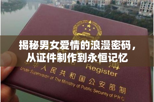 哈尔滨揭秘男女爱情的浪漫密码，从证件制作到永恒记忆