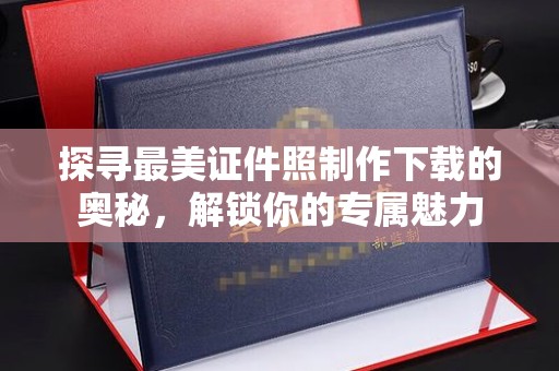哈尔滨探寻最美证件照制作下载的奥秘，解锁你的专属魅力