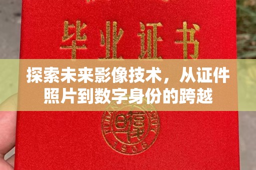 哈尔滨探索未来影像技术，从证件照片到数字身份的跨越
