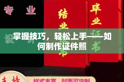 哈尔滨掌握技巧，轻松上手——如何制作证件照