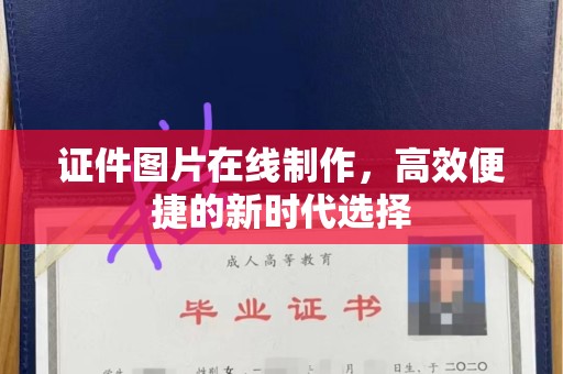 哈尔滨证件图片在线制作，高效便捷的新时代选择