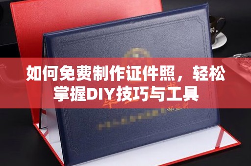 哈尔滨如何免费制作证件照，轻松掌握DIY技巧与工具
