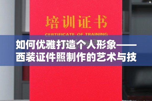 哈尔滨如何优雅打造个人形象——西装证件照制作的艺术与技巧