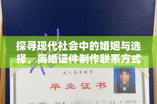 哈尔滨探寻现代社会中的婚姻与选择，离婚证件制作联系方式解析