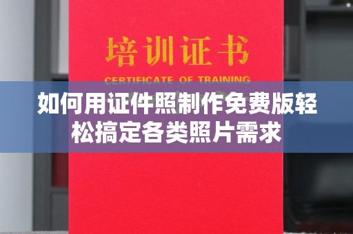 哈尔滨如何用证件照制作免费版轻松搞定各类照片需求