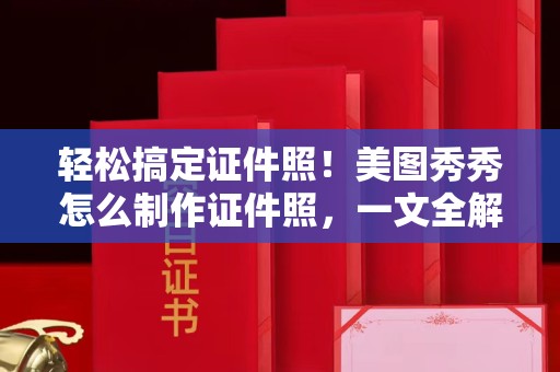 哈尔滨轻松搞定证件照！美图秀秀怎么制作证件照，一文全解