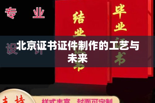 哈尔滨北京证书证件制作的工艺与未来