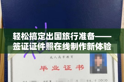 哈尔滨轻松搞定出国旅行准备——签证证件照在线制作新体验