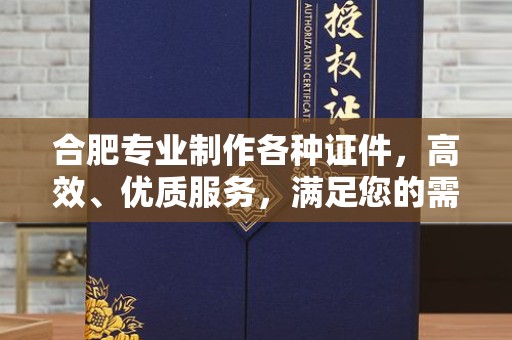 哈尔滨合肥专业制作各种证件，高效、优质服务，满足您的需求
