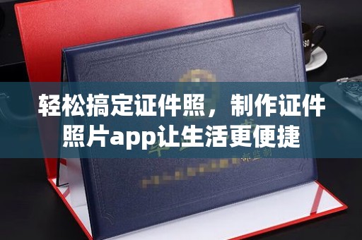 哈尔滨轻松搞定证件照，制作证件照片app让生活更便捷