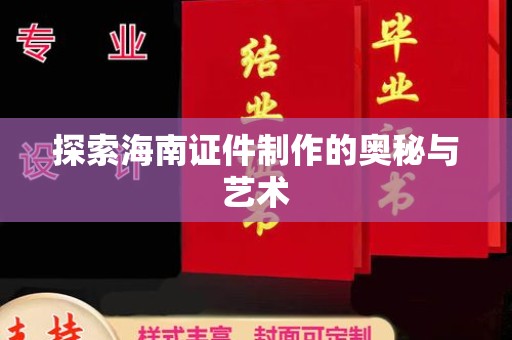 哈尔滨探索海南证件制作的奥秘与艺术