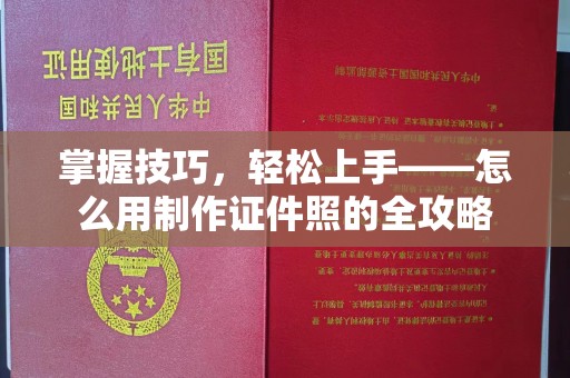 哈尔滨掌握技巧，轻松上手——怎么用制作证件照的全攻略