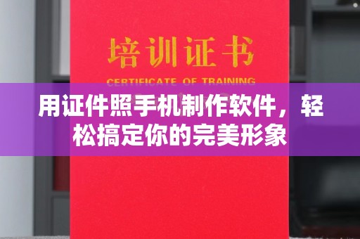 哈尔滨用证件照手机制作软件，轻松搞定你的完美形象