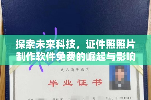 哈尔滨探索未来科技，证件照照片制作软件免费的崛起与影响