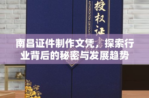 哈尔滨南昌证件制作文凭，探索行业背后的秘密与发展趋势