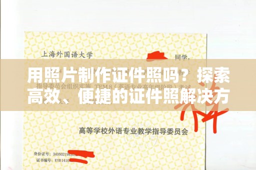 哈尔滨用照片制作证件照吗？探索高效、便捷的证件照解决方案