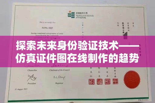 哈尔滨探索未来身份验证技术——仿真证件图在线制作的趋势与影响