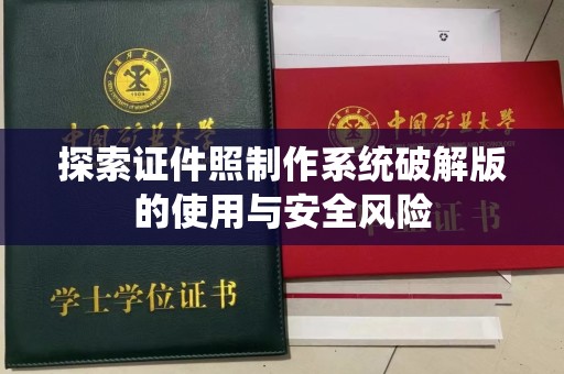 哈尔滨探索证件照制作系统破解版的使用与安全风险